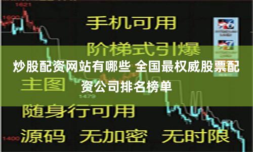 炒股配资网站有哪些 全国最权威股票配资公司排名榜单
