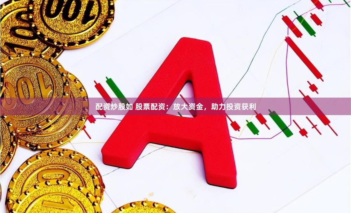 配资炒股如 股票配资：放大资金，助力投资获利