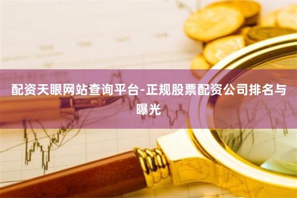 配资天眼网站查询平台-正规股票配资公司排名与曝光