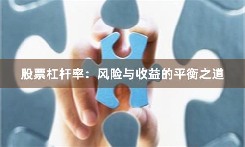 股票杠杆率：风险与收益的平衡之道