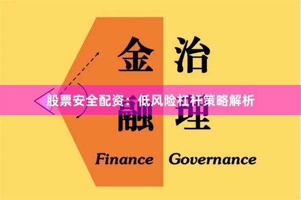 股票安全配资：低风险杠杆策略解析
