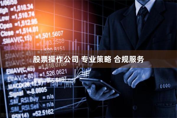 股票操作公司 专业策略 合规服务