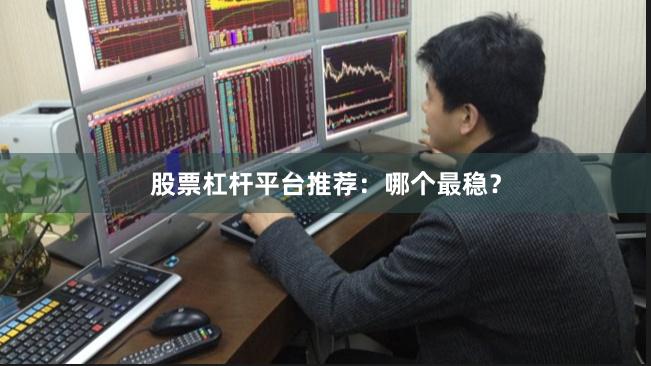 股票杠杆平台推荐：哪个最稳？