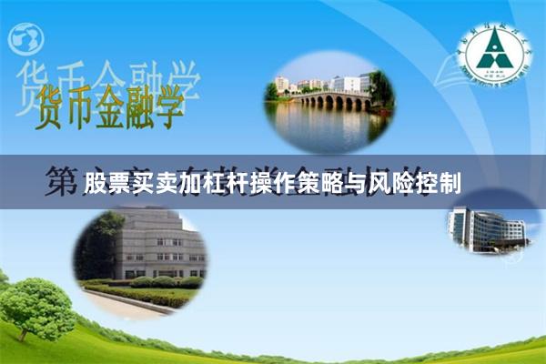 股票买卖加杠杆操作策略与风险控制